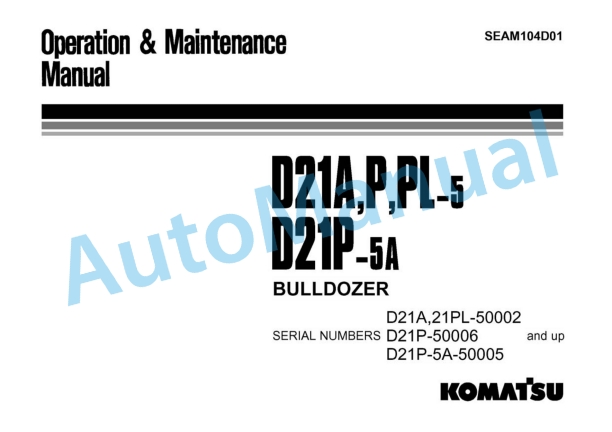 Komatsu D21A-5, D21P-5, D21PL-5, D21P-5A Bull Dozer Operation and Maintenance Manual SEAM104D01