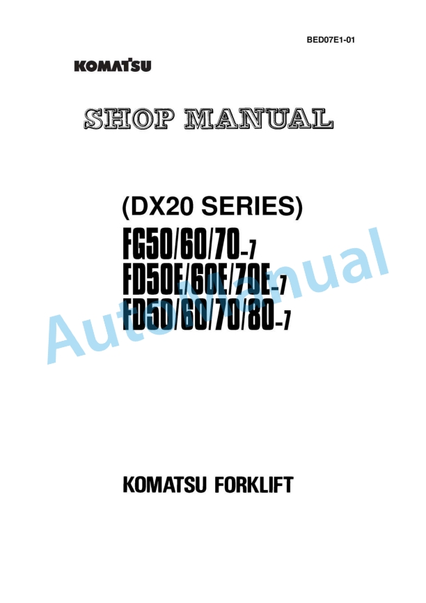 Komatsu FG50-7, FG60-7, FG70-7, FD50E-7, FD60E-7, FD70E-7, FD50-7, FD60-7, FD70-7, FD80-7 Forklift Truck Shop Manual BED07E1-01
