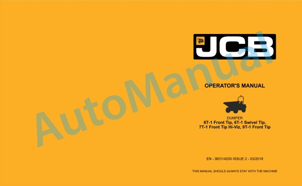 JCB 6T-1 Front Tip, 6T-1 Swivel Tip, 7T-1 Front Tip Hi-Viz, 9T-1 Front Tip Dumper Operator Manual 9831-4200 1 JCB 6T-1 Front Tip, 6T-1 Swivel Tip, 7T-1 Front Tip Hi-Viz, 9T-1 Front Tip Dumper Operator Manual 9831-4200